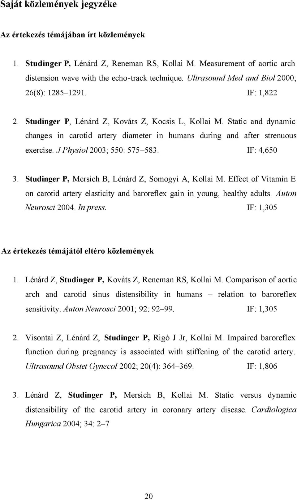 Static and dynamic changes in carotid artery diameter in humans during and after strenuous exercise. J Physiol 2003; 550: 575 583. IF: 4,650 3. Studinger P, Mersich B, Lénárd Z, Somogyi A, Kollai M.