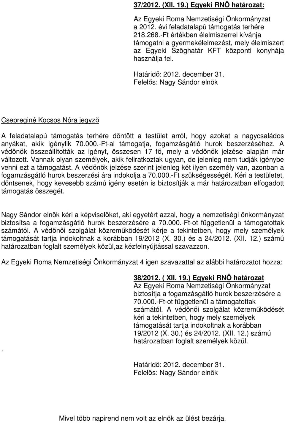 Csepreginé Kocsos Nóra jegyző A feladatalapú támogatás terhére döntött a testület arról, hogy azokat a nagycsaládos anyákat, akik igénylik 70.000.-Ft-al támogatja, fogamzásgátló hurok beszerzéséhez.