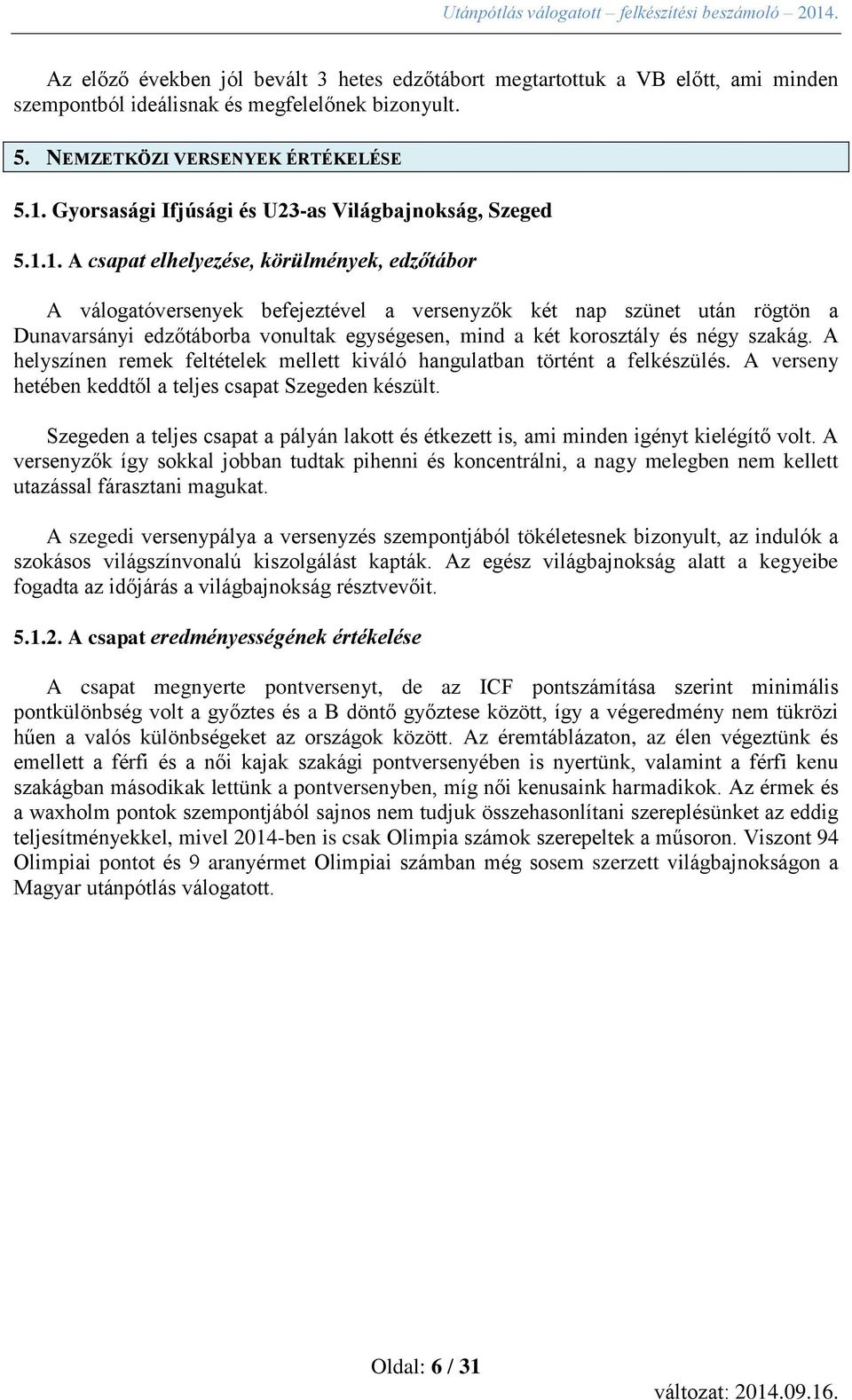 1. A csapat elhelyezése, körülmények, edzőtábor A válogatóversenyek befejeztével a versenyzők két nap szünet után rögtön a Dunavarsányi edzőtáborba vonultak egységesen, mind a két korosztály és négy