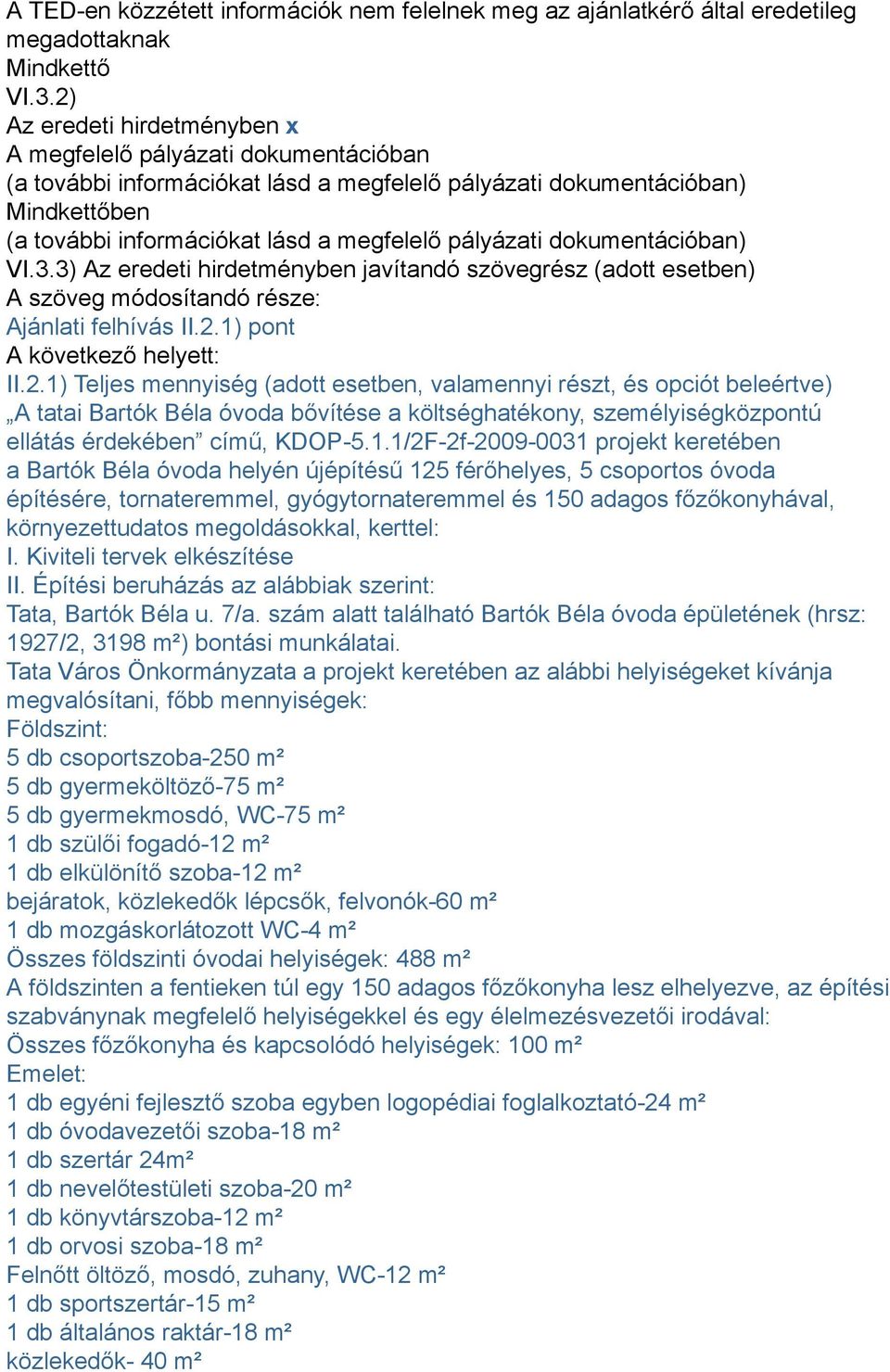 pályázati dokumentációban) VI.3.3) Az eredeti hirdetményben javítandó szövegrész (adott esetben) A szöveg módosítandó része: Ajánlati felhívás II.2.