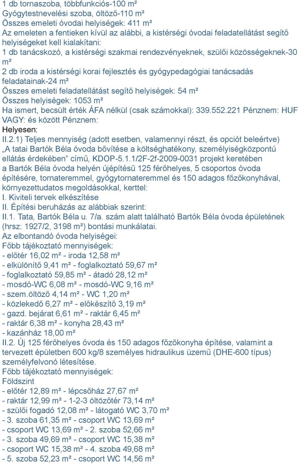 feladatainak-24 m² Összes emeleti feladatellátást segítő helyiségek: 54 m² Összes helyiségek: 1053 m² Ha ismert, becsült érték ÁFA nélkül (csak számokkal): 339.552.