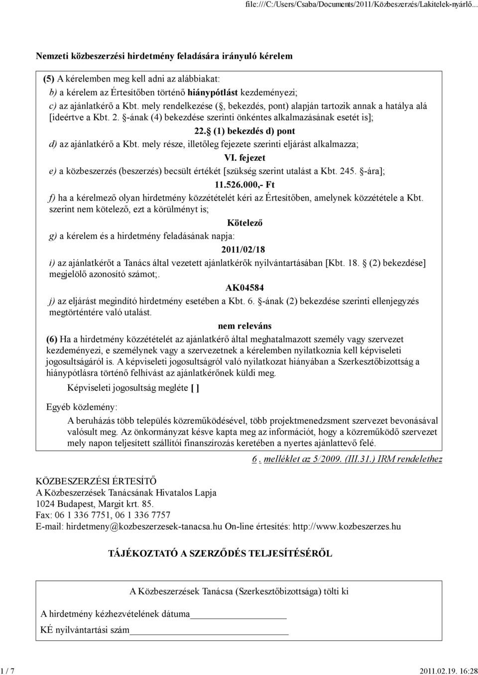 mely rendelkezése (, bekezdés, pont) alapján tartozik annak a hatálya alá [ideértve a Kbt. 2. -ának (4) bekezdése szerinti önkéntes alkalmazásának esetét is]; 22.