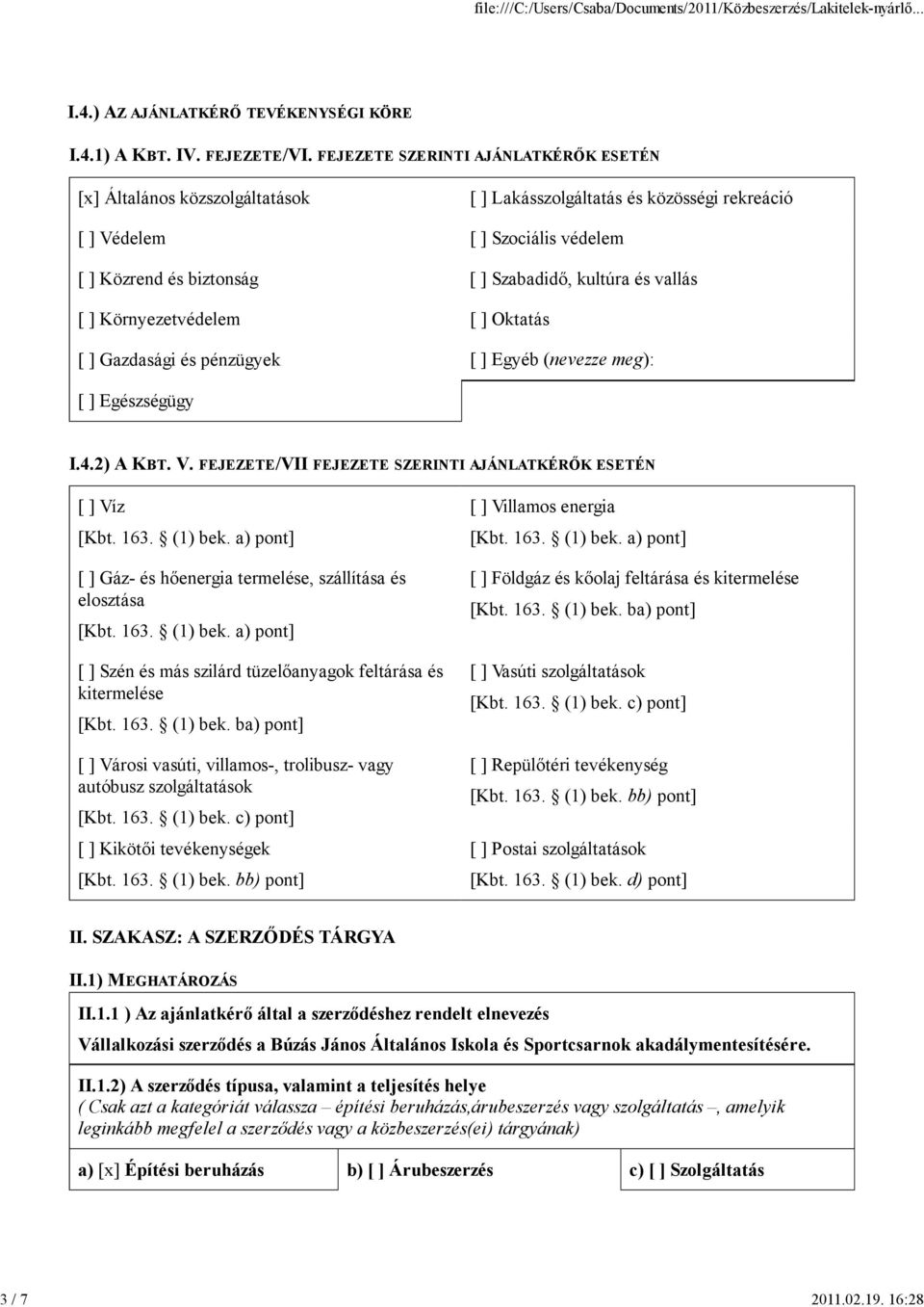 vallás [ ] Környezetvédelem [ ] Oktatás [ ] Gazdasági és pénzügyek [ ] Egyéb (nevezze meg): [ ] Egészségügy I.4.2) A KBT. V. FEJEZETE/VII FEJEZETE SZERINTI AJÁNLATKÉRŐK ESETÉN [ ] Víz [Kbt. 163.