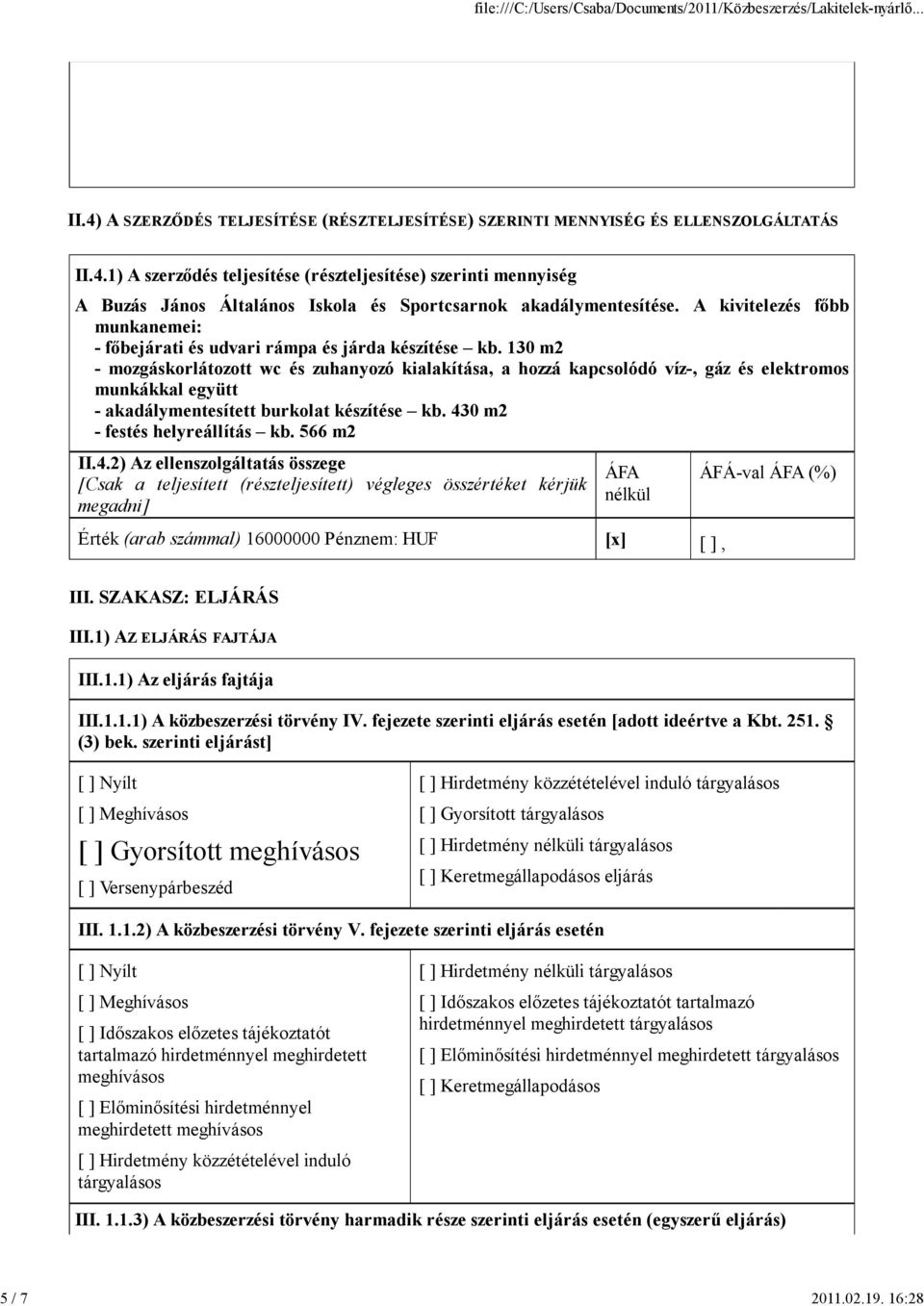 130 m2 - mozgáskorlátozott wc és zuhanyozó kialakítása, a hozzá kapcsolódó víz-, gáz és elektromos munkákkal együtt - akadálymentesített burkolat készítése kb. 430 m2 - festés helyreállítás kb.