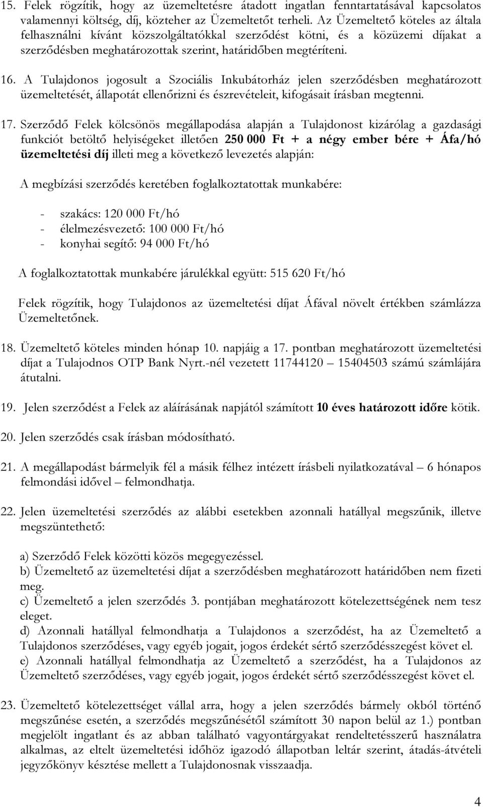 A Tulajdonos jogosult a Szociális Inkubátorház jelen szerződésben meghatározott üzemeltetését, állapotát ellenőrizni és észrevételeit, kifogásait írásban megtenni. 17.