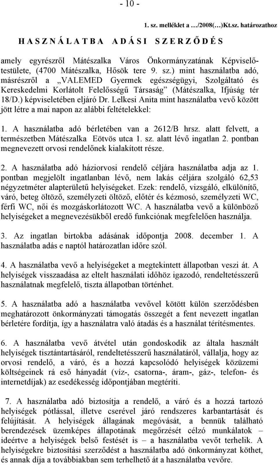 Lelkesi Anita mint használatba vevő között jött létre a mai napon az alábbi feltételekkel: 1. A használatba adó bérletében van a 2612/B hrsz. alatt felvett, a természetben Mátészalka Eötvös utca 1.