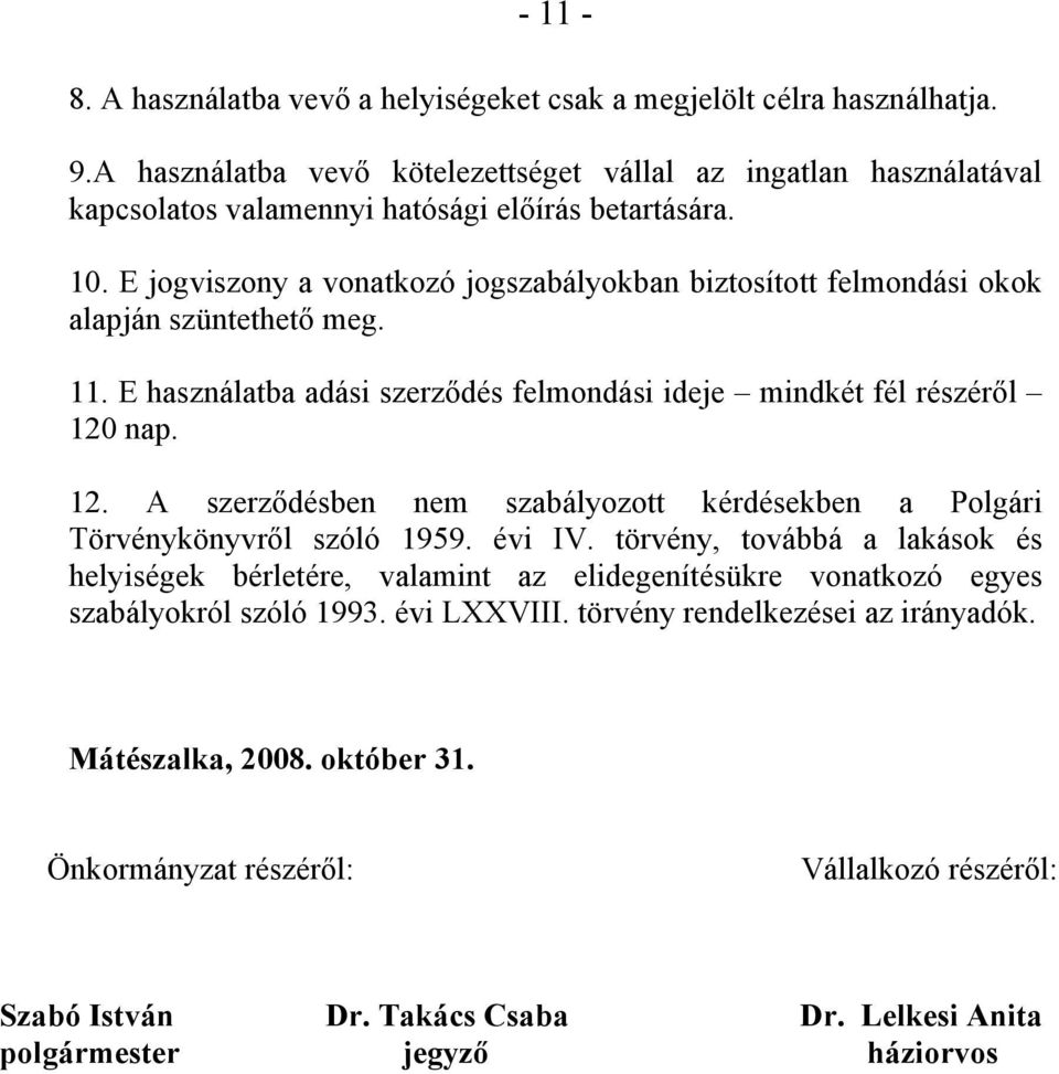 E jogviszony a vonatkozó jogszabályokban biztosított felmondási okok alapján szüntethető meg. 11. E használatba adási szerződés felmondási ideje mindkét fél részéről 120