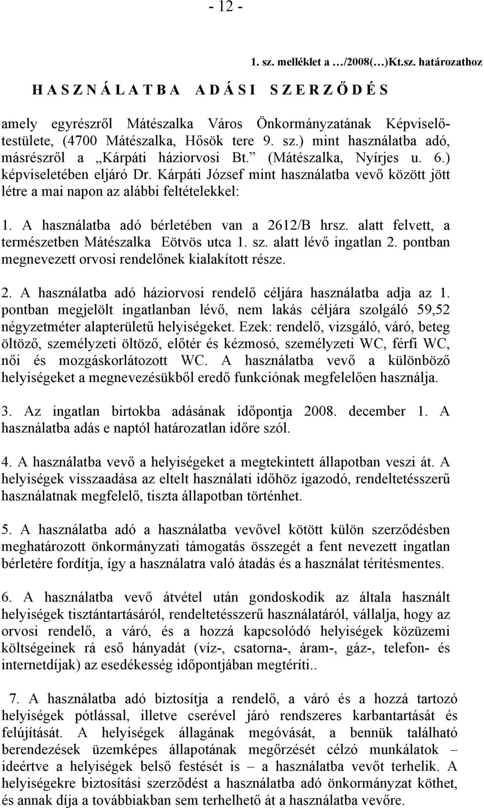 Kárpáti József mint használatba vevő között jött létre a mai napon az alábbi feltételekkel: 1. A használatba adó bérletében van a 2612/B hrsz. alatt felvett, a természetben Mátészalka Eötvös utca 1.