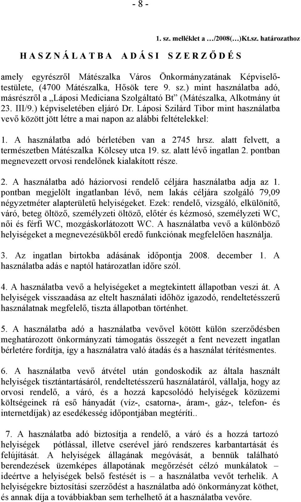 Láposi Szilárd Tibor mint használatba vevő között jött létre a mai napon az alábbi feltételekkel: 1. A használatba adó bérletében van a 2745 hrsz.