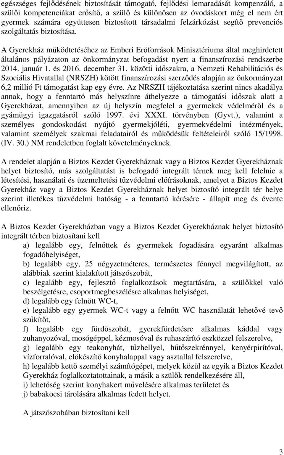 A Gyerekház működtetéséhez az Emberi Erőforrások Minisztériuma által meghirdetett általános pályázaton az önkormányzat befogadást nyert a finanszírozási rendszerbe 2014. január 1. és 2016.