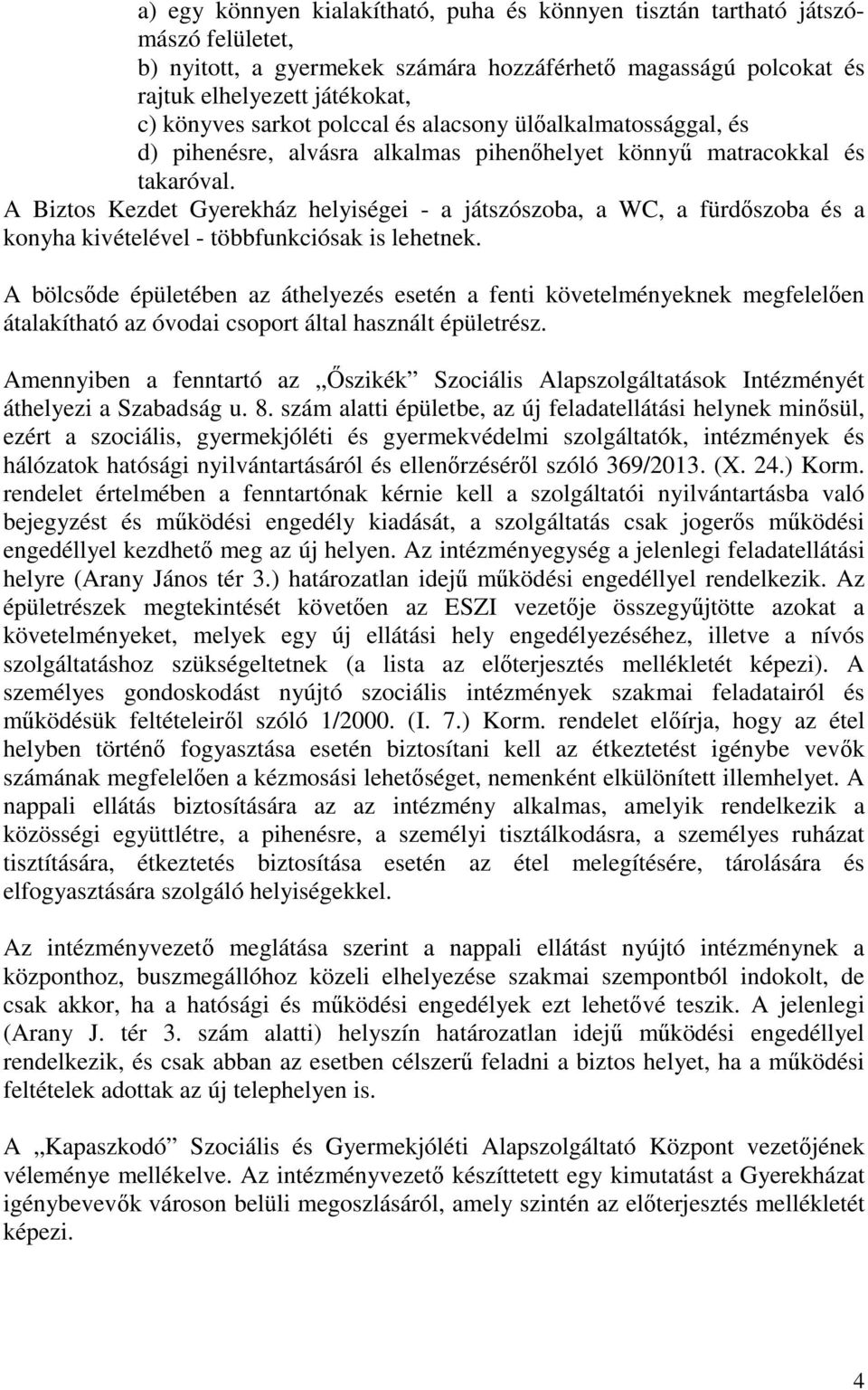 A Biztos Kezdet Gyerekház helyiségei - a játszószoba, a WC, a fürdőszoba és a konyha kivételével - többfunkciósak is lehetnek.