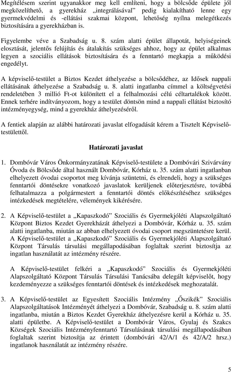 szám alatti épület állapotát, helyiségeinek elosztását, jelentős felújítás és átalakítás szükséges ahhoz, hogy az épület alkalmas legyen a szociális ellátások biztosítására és a fenntartó megkapja a