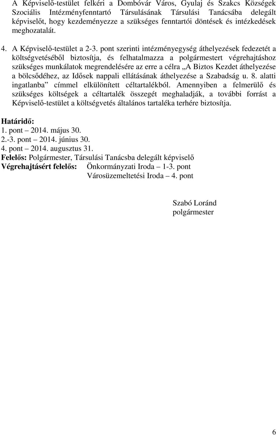 pont szerinti intézményegység áthelyezések fedezetét a költségvetéséből biztosítja, és felhatalmazza a polgármestert végrehajtáshoz szükséges munkálatok megrendelésére az erre a célra A Biztos Kezdet