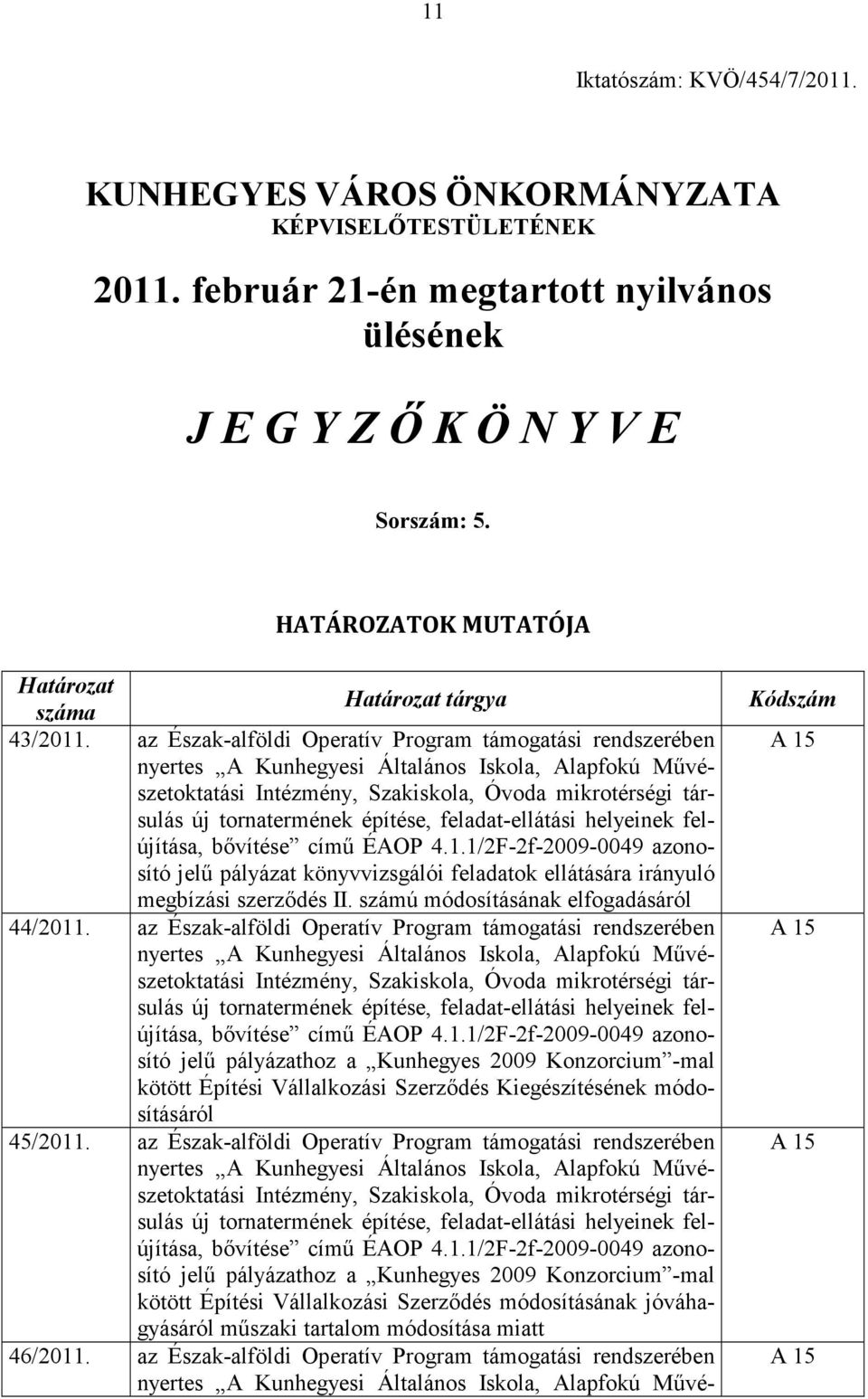 az Észak-alföldi Operatív Program támogatási rendszerében nyertes A Kunhegyesi Általános Iskola, Alapfokú Művészetoktatási Intézmény, Szakiskola, Óvoda mikrotérségi társulás új tornatermének építése,