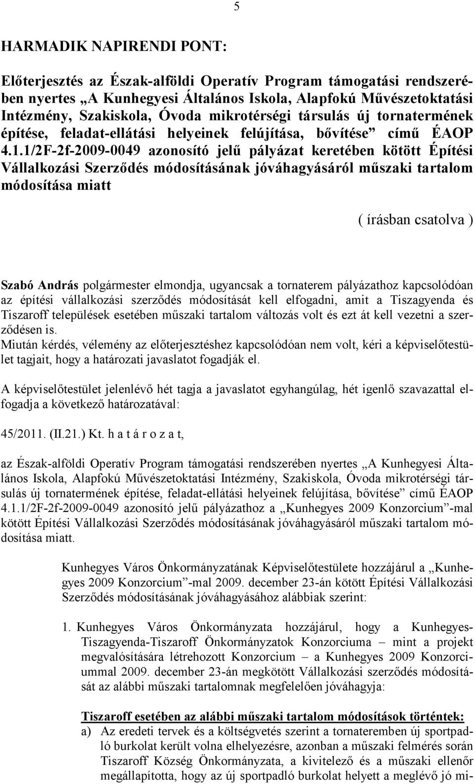 1/2F-2f-2009-0049 azonosító jelű pályázat keretében kötött Építési Vállalkozási Szerződés módosításának jóváhagyásáról műszaki tartalom módosítása miatt ( írásban csatolva ) Szabó András polgármester