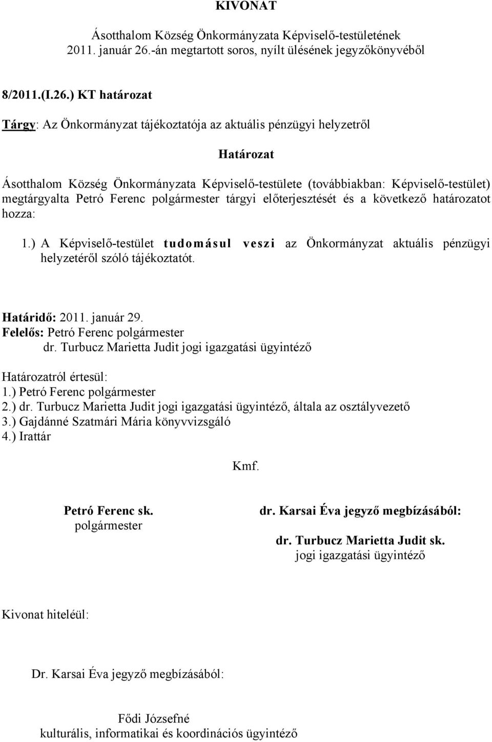 ) KT határozat Tárgy: Az Önkormányzat tájékoztatója az aktuális pénzügyi helyzetről Határozat Ásotthalom Község Önkormányzata Képviselő-testülete (továbbiakban: Képviselő-testület) megtárgyalta Petró