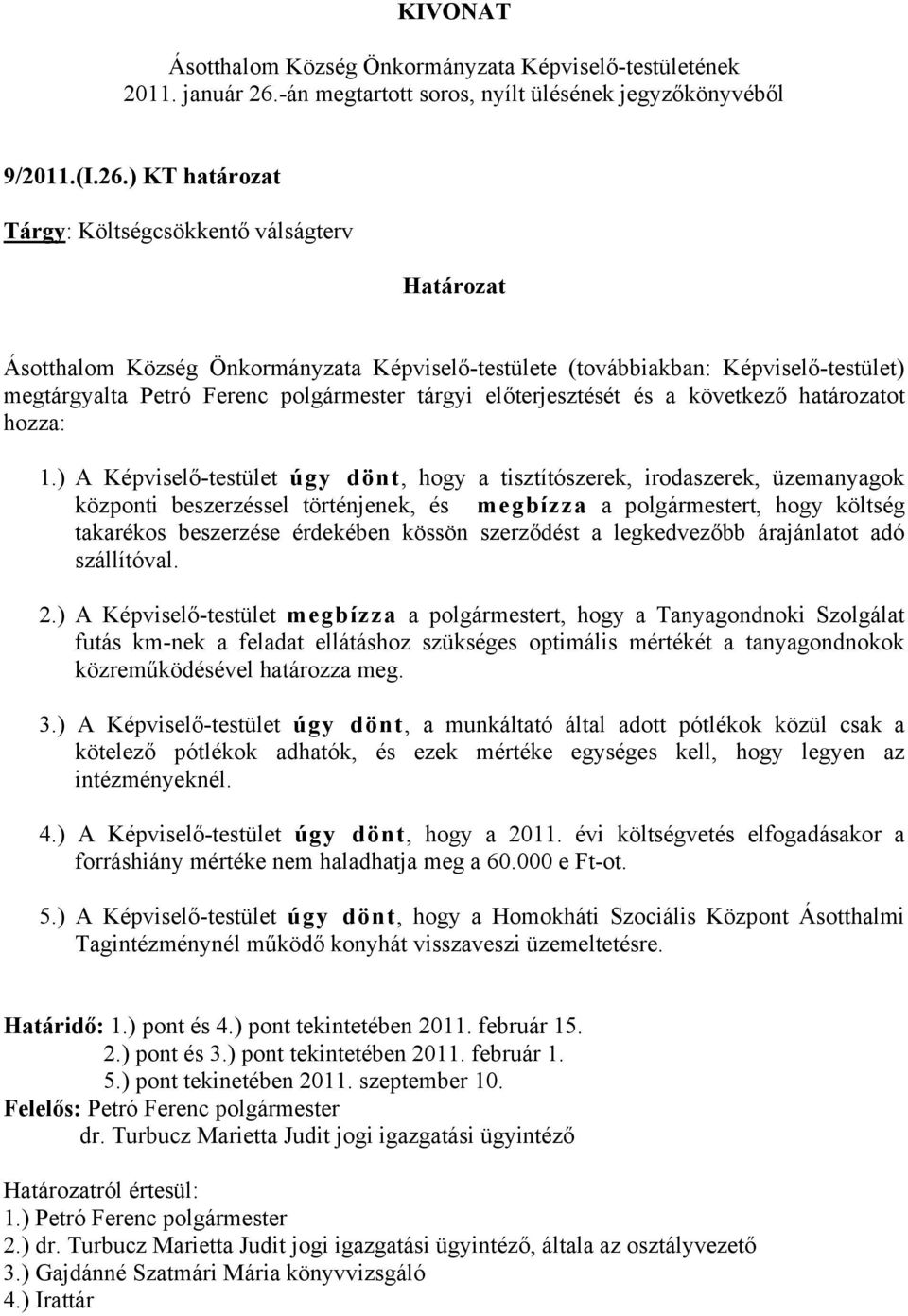 ) KT határozat Tárgy: Költségcsökkentő válságterv Határozat Ásotthalom Község Önkormányzata Képviselő-testülete (továbbiakban: Képviselő-testület) megtárgyalta Petró Ferenc polgármester tárgyi