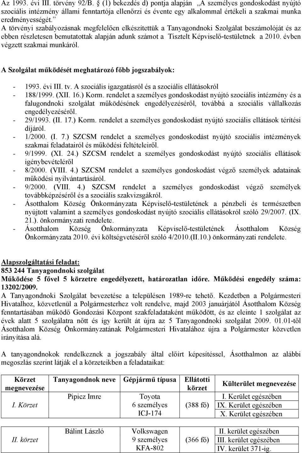 A törvényi szabályozásnak megfelelően elkészítettük a Tanyagondnoki Szolgálat beszámolóját és az ebben részletesen bemutatottak alapján adunk számot a Tisztelt Képviselő-testületnek a 2010.