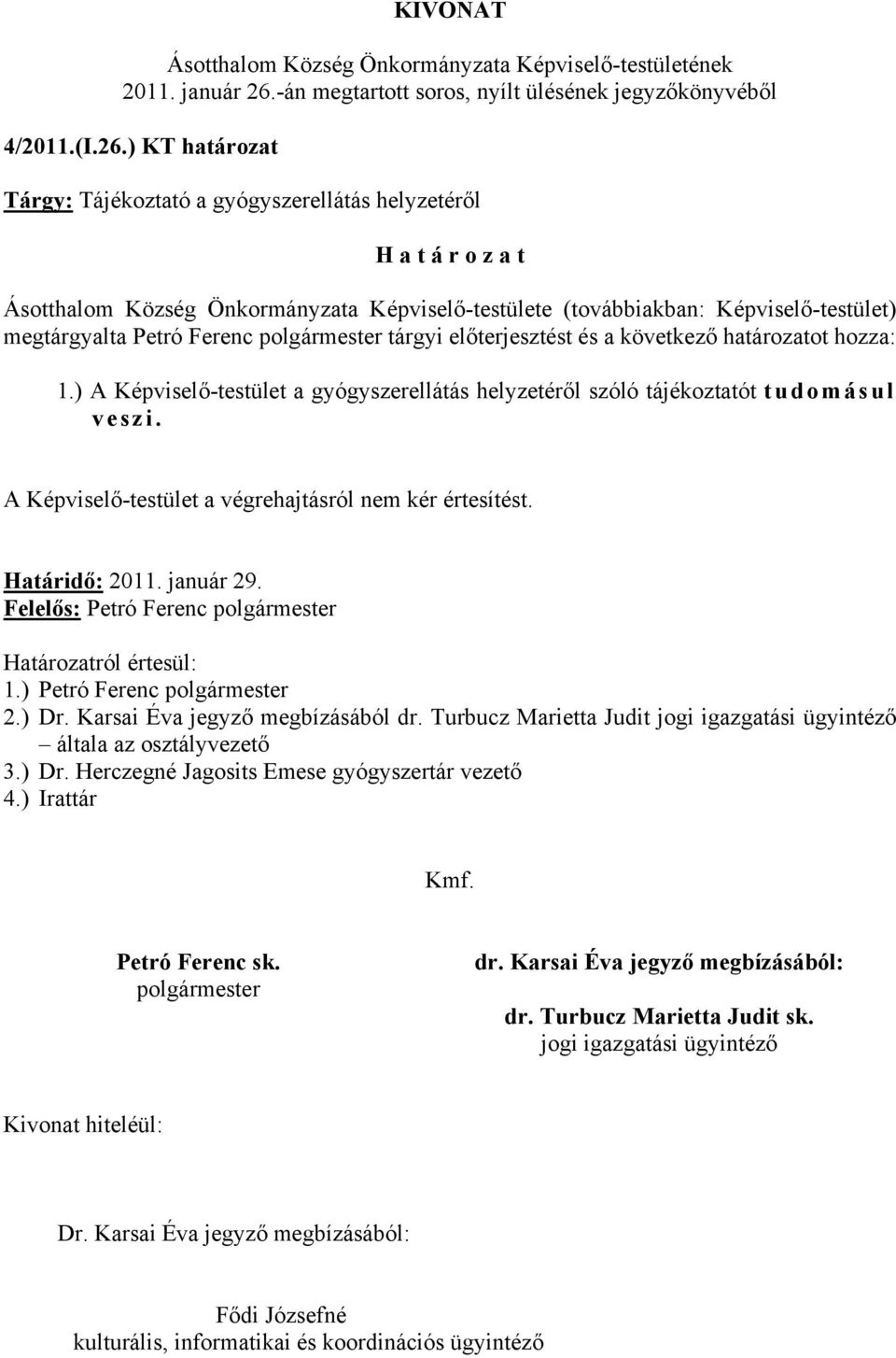 ) KT határozat Tárgy: Tájékoztató a gyógyszerellátás helyzetéről H a t á r o z a t Ásotthalom Község Önkormányzata Képviselő-testülete (továbbiakban: Képviselő-testület) megtárgyalta Petró Ferenc