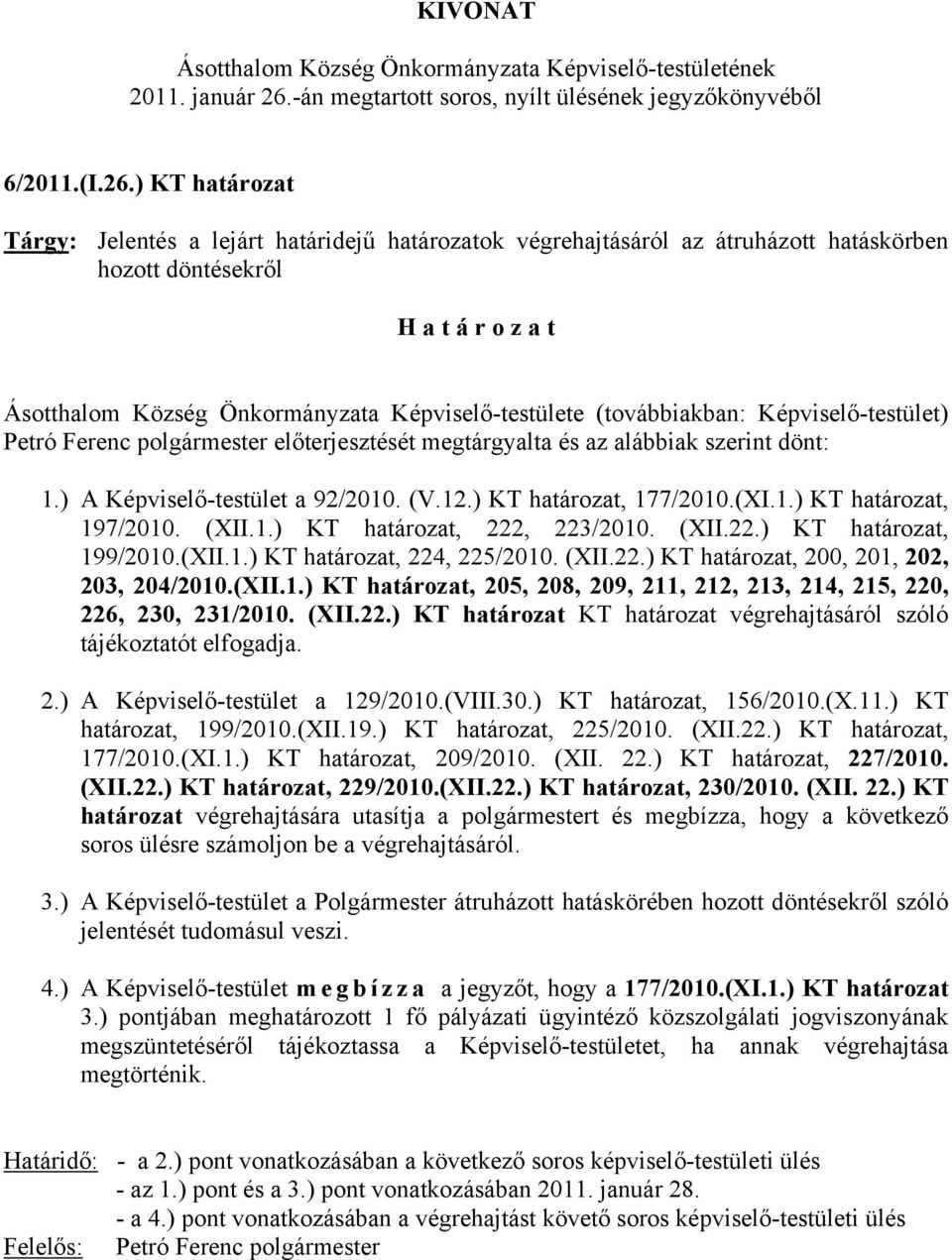 ) KT határozat Tárgy: Jelentés a lejárt határidejű határozatok végrehajtásáról az átruházott hatáskörben hozott döntésekről H a t á r o z a t Ásotthalom Község Önkormányzata Képviselő-testülete