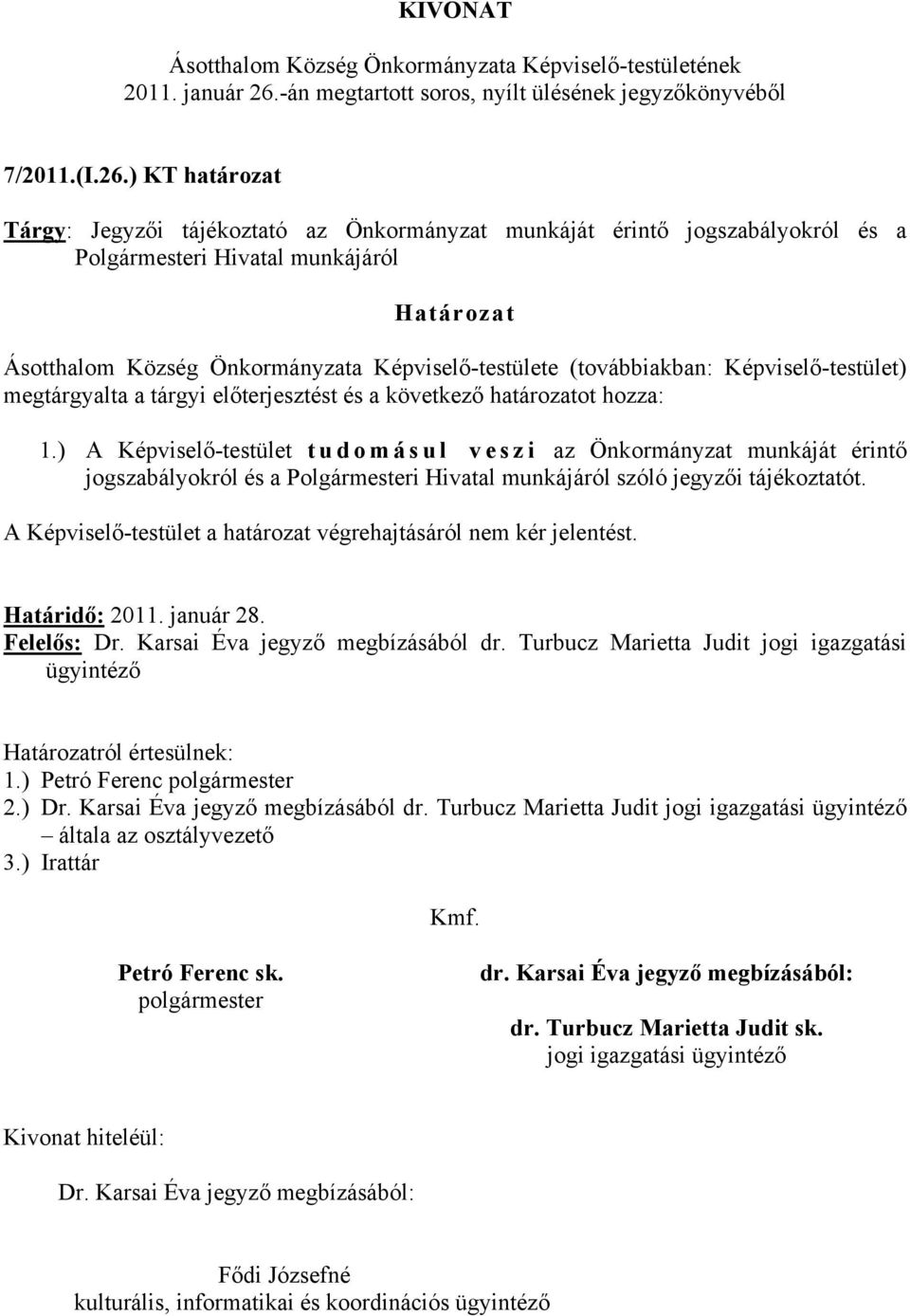 ) KT határozat Tárgy: Jegyzői tájékoztató az Önkormányzat munkáját érintő jogszabályokról és a Polgármesteri Hivatal munkájáról Határozat Ásotthalom Község Önkormányzata Képviselő-testülete