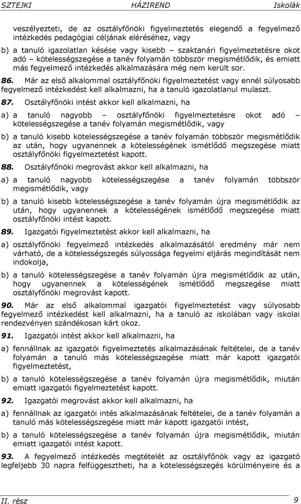 Már az első alkalommal osztályfőnöki figyelmeztetést vagy ennél súlyosabb fegyelmező intézkedést kell alkalmazni, ha a tanuló igazolatlanul mulaszt. 87.