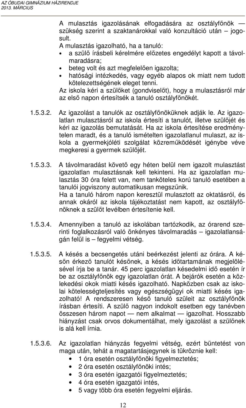 tudott kötelezettségének eleget tenni. Az iskola kéri a szülőket (gondviselőt), hogy a mulasztásról már az első napon értesítsék a tanuló osztályfőnökét. 1.5.3.2.