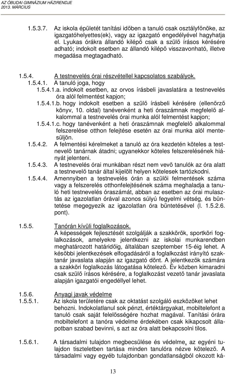 A testnevelés órai részvétellel kapcsolatos szabályok. 1.5.4.1. A tanuló joga, hogy 1.5.4.1.a. indokolt esetben, az orvos írásbeli javaslatára a testnevelés óra alól felmentést kapjon; 1.5.4.1.b. hogy indokolt esetben a szülő írásbeli kérésére (ellenőrző könyv, 10.