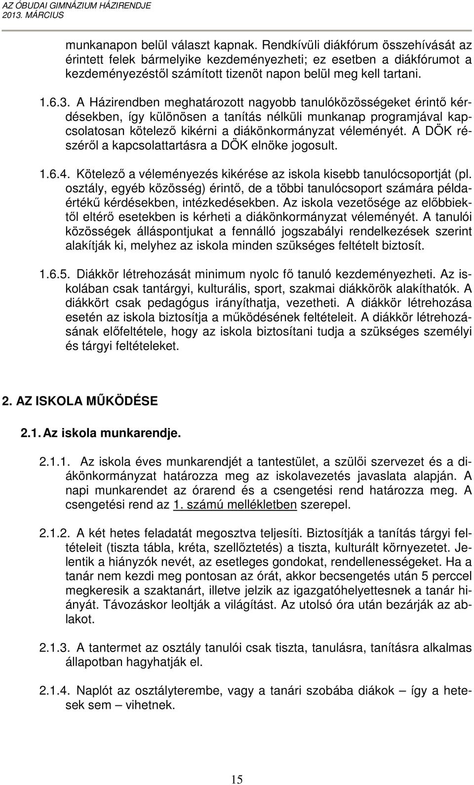 A Házirendben meghatározott nagyobb tanulóközösségeket érintő kérdésekben, így különösen a tanítás nélküli munkanap programjával kapcsolatosan kötelező kikérni a diákönkormányzat véleményét.