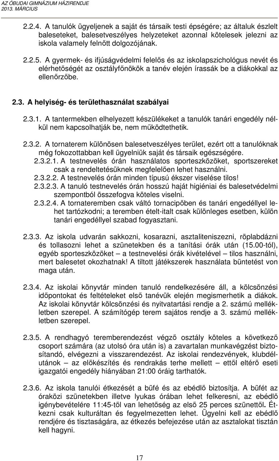 A helyiség- és területhasználat szabályai 2.3.1. A tantermekben elhelyezett készülékeket a tanulók tanári engedély nélkül nem kapcsolhatják be, nem működtethetik. 2.3.2. A tornaterem különösen balesetveszélyes terület, ezért ott a tanulóknak még fokozottabban kell ügyelniük saját és társaik egészségére.