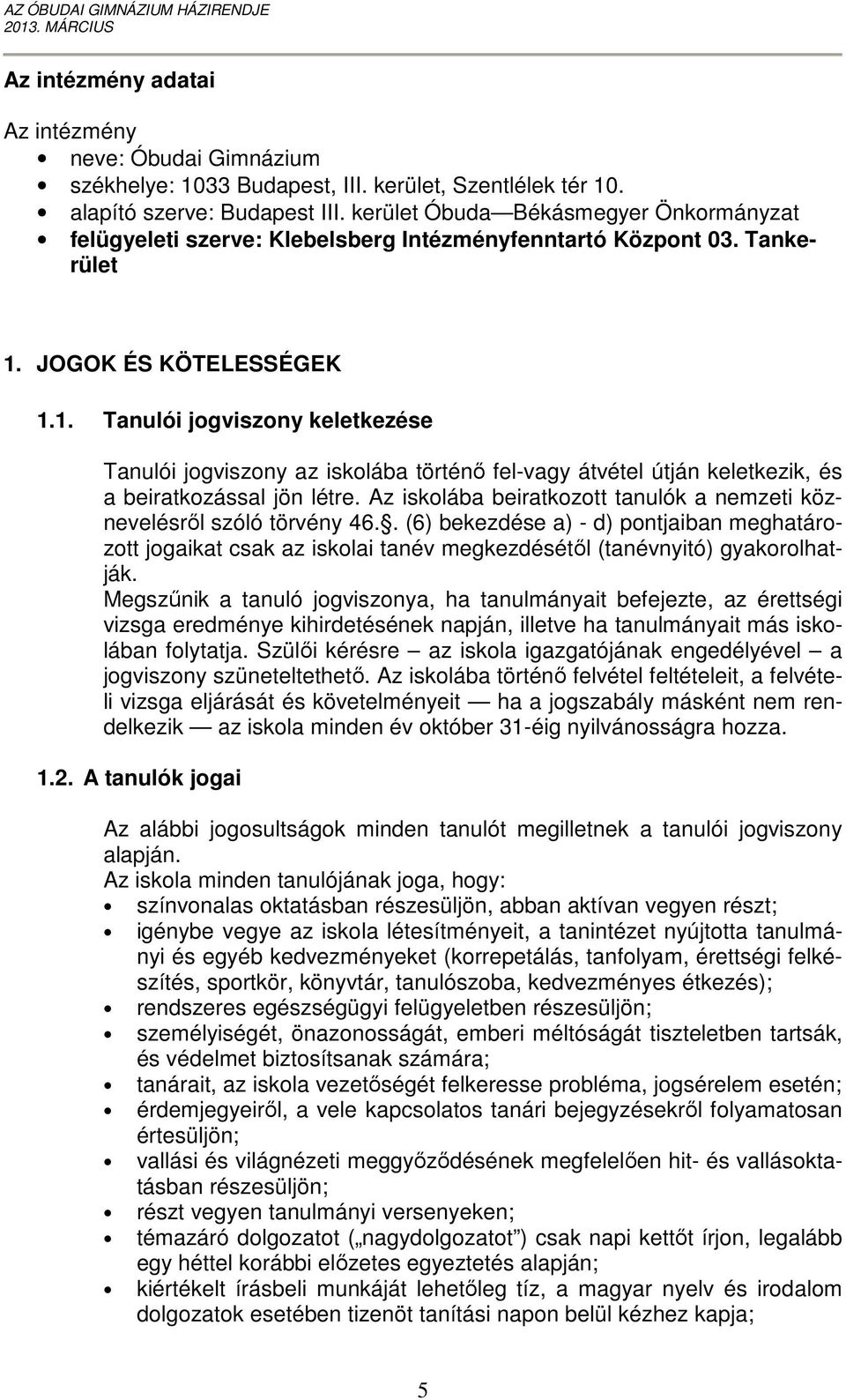 JOGOK ÉS KÖTELESSÉGEK 1.1. Tanulói jogviszony keletkezése Tanulói jogviszony az iskolába történő fel-vagy átvétel útján keletkezik, és a beiratkozással jön létre.