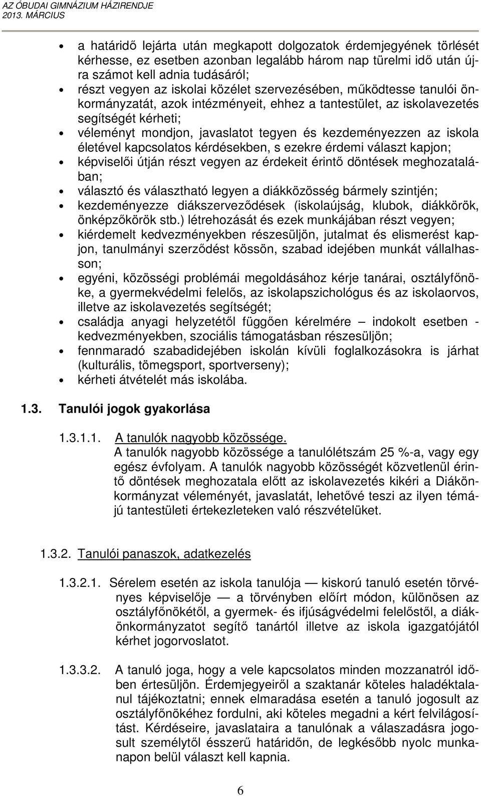 életével kapcsolatos kérdésekben, s ezekre érdemi választ kapjon; képviselői útján részt vegyen az érdekeit érintő döntések meghozatalában; választó és választható legyen a diákközösség bármely