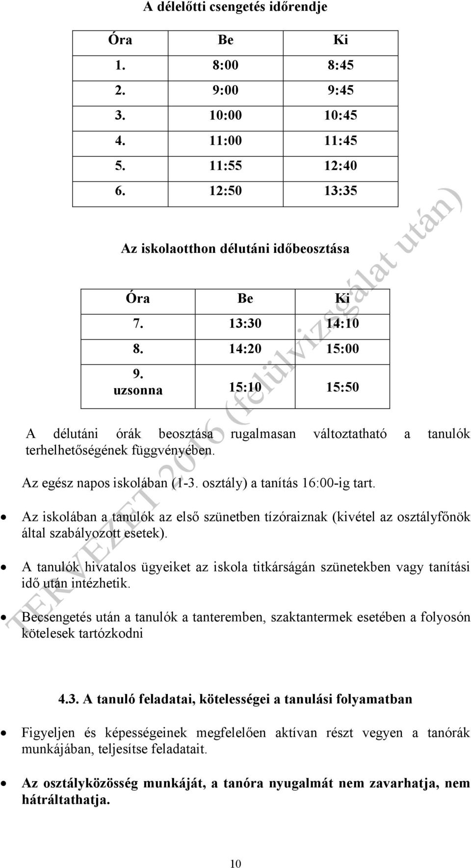 Az iskolában a tanulók az első szünetben tízóraiznak (kivétel az osztályfőnök által szabályozott esetek).