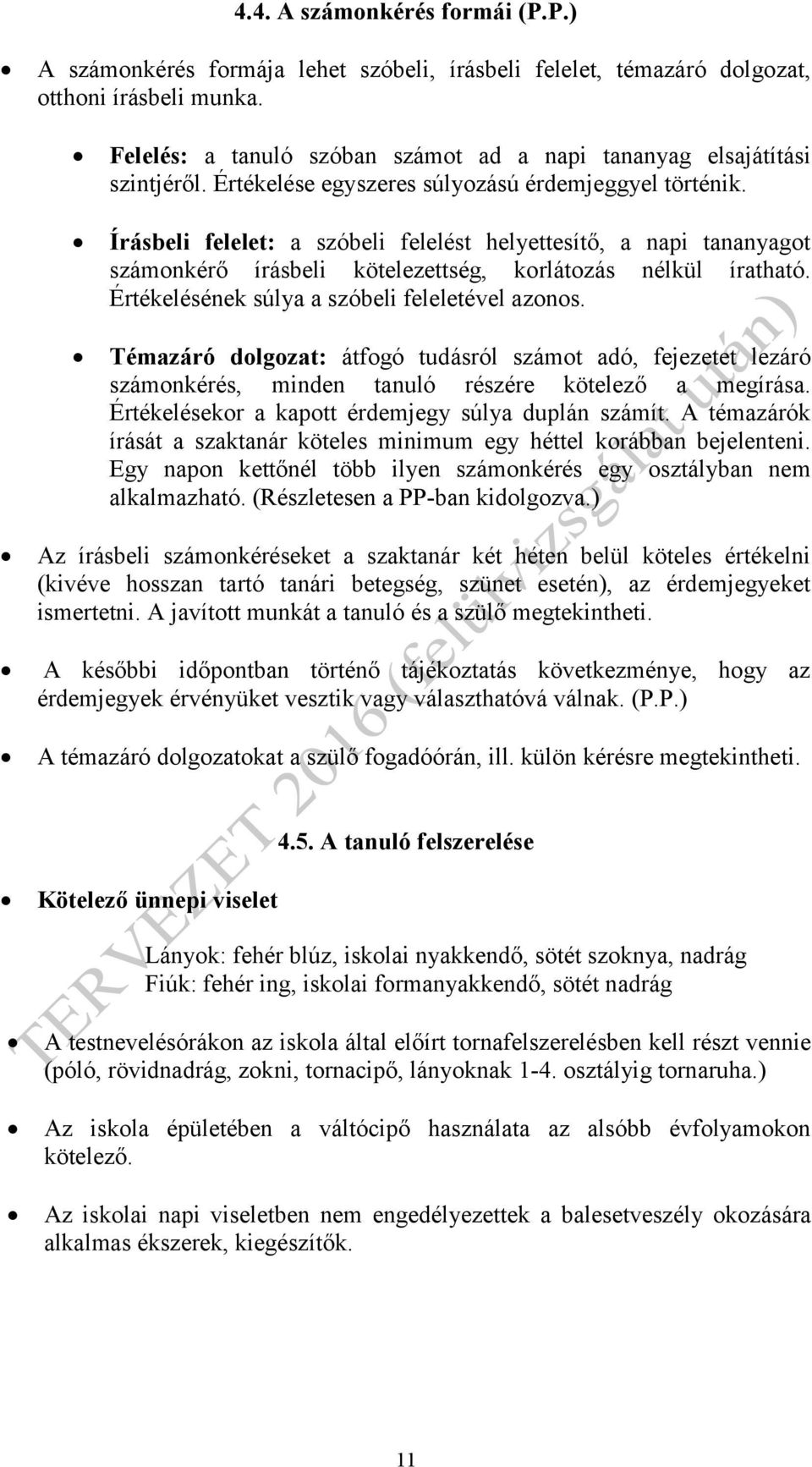 Írásbeli felelet: a szóbeli felelést helyettesítő, a napi tananyagot számonkérő írásbeli kötelezettség, korlátozás nélkül íratható. Értékelésének súlya a szóbeli feleletével azonos.