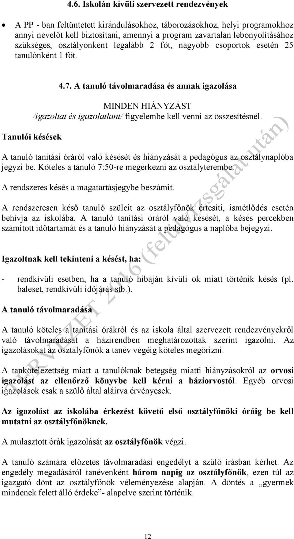 A tanuló távolmaradása és annak igazolása MINDEN HIÁNYZÁST /igazoltat és igazolatlant/ figyelembe kell venni az összesítésnél.