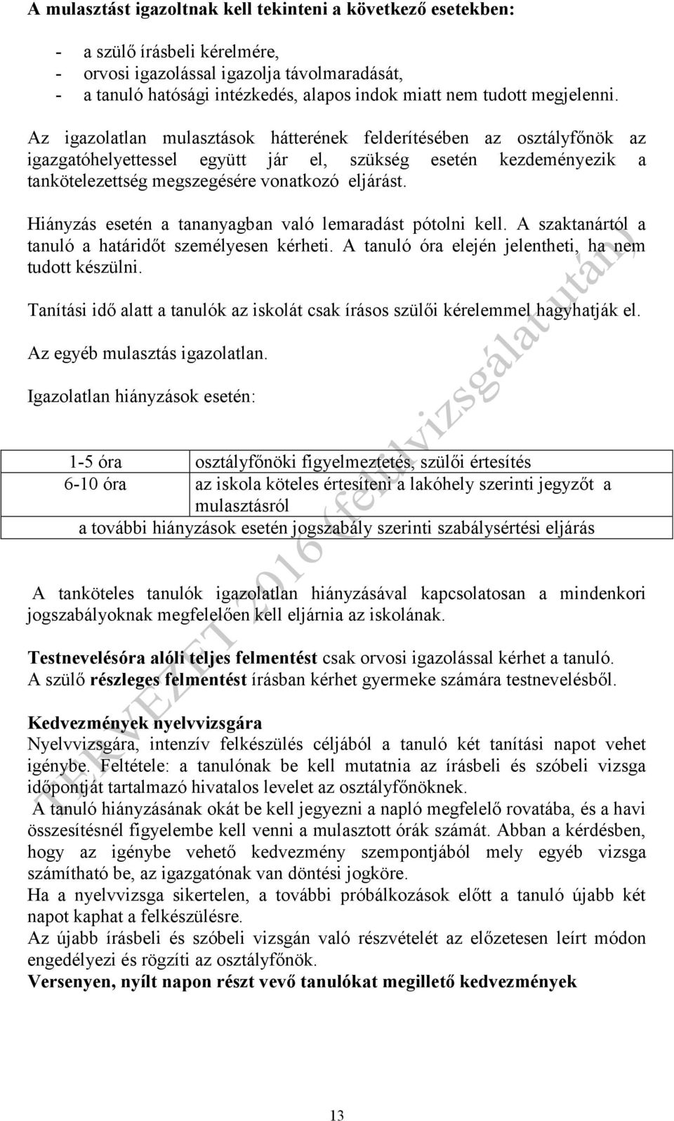 Hiányzás esetén a tananyagban való lemaradást pótolni kell. A szaktanártól a tanuló a határidőt személyesen kérheti. A tanuló óra elején jelentheti, ha nem tudott készülni.