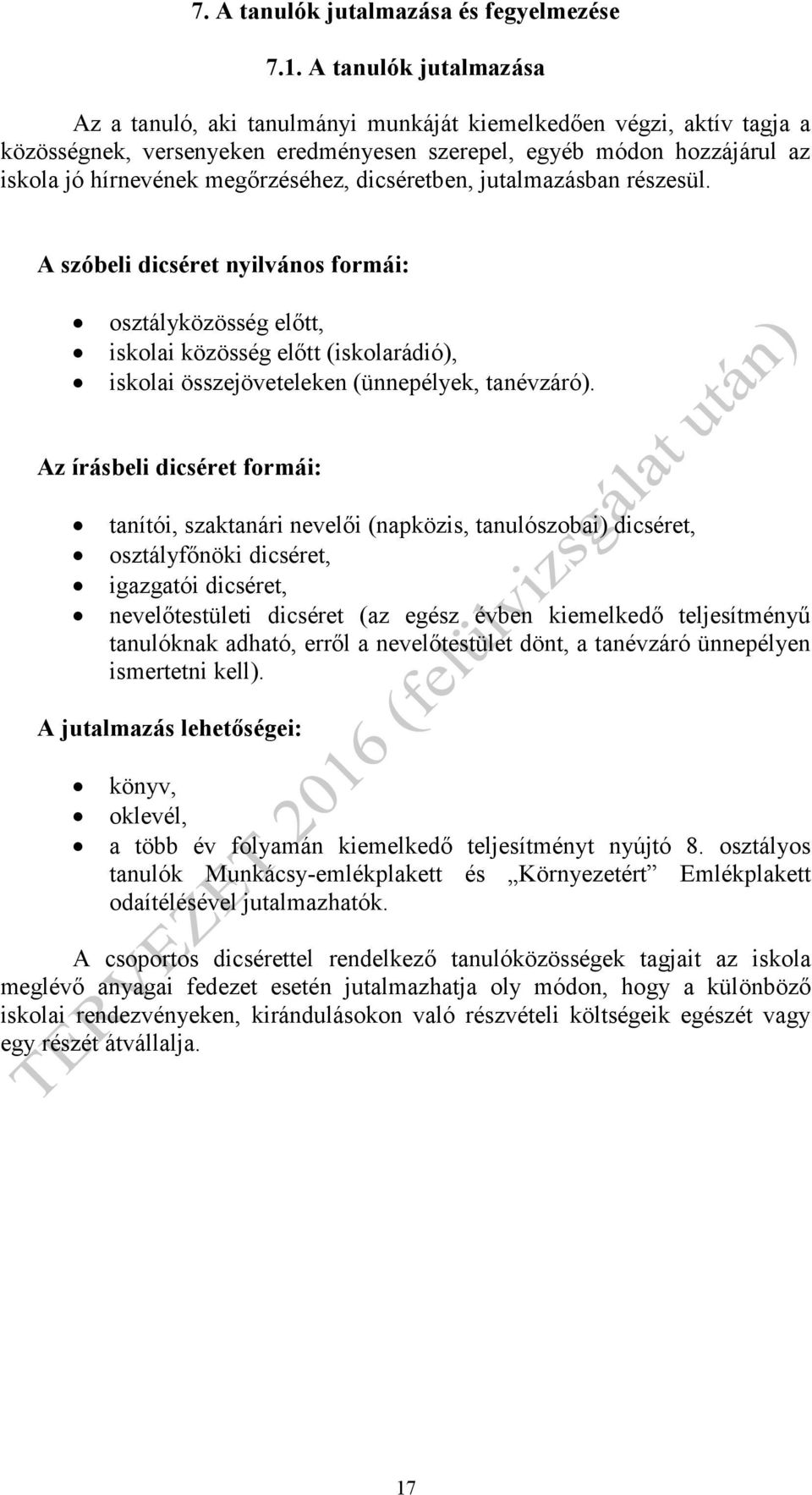 megőrzéséhez, dicséretben, jutalmazásban részesül. A szóbeli dicséret nyilvános formái: osztályközösség előtt, iskolai közösség előtt (iskolarádió), iskolai összejöveteleken (ünnepélyek, tanévzáró).