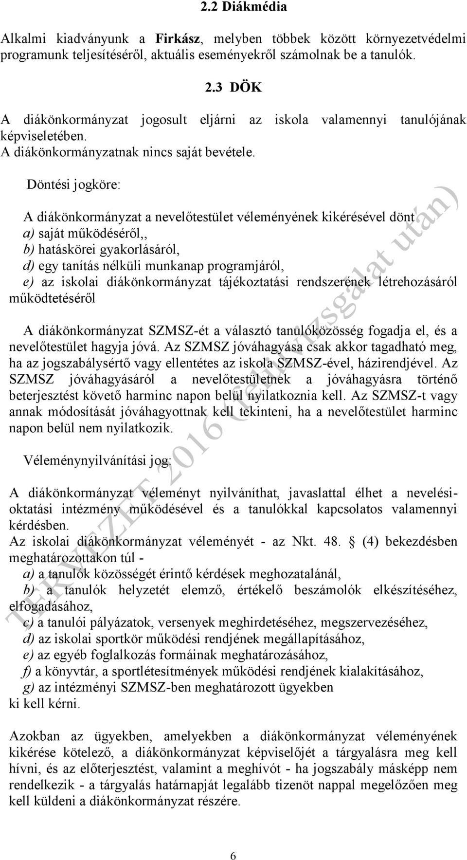 Döntési jogköre: A diákönkormányzat a nevelőtestület véleményének kikérésével dönt a) saját működéséről,, b) hatáskörei gyakorlásáról, d) egy tanítás nélküli munkanap programjáról, e) az iskolai