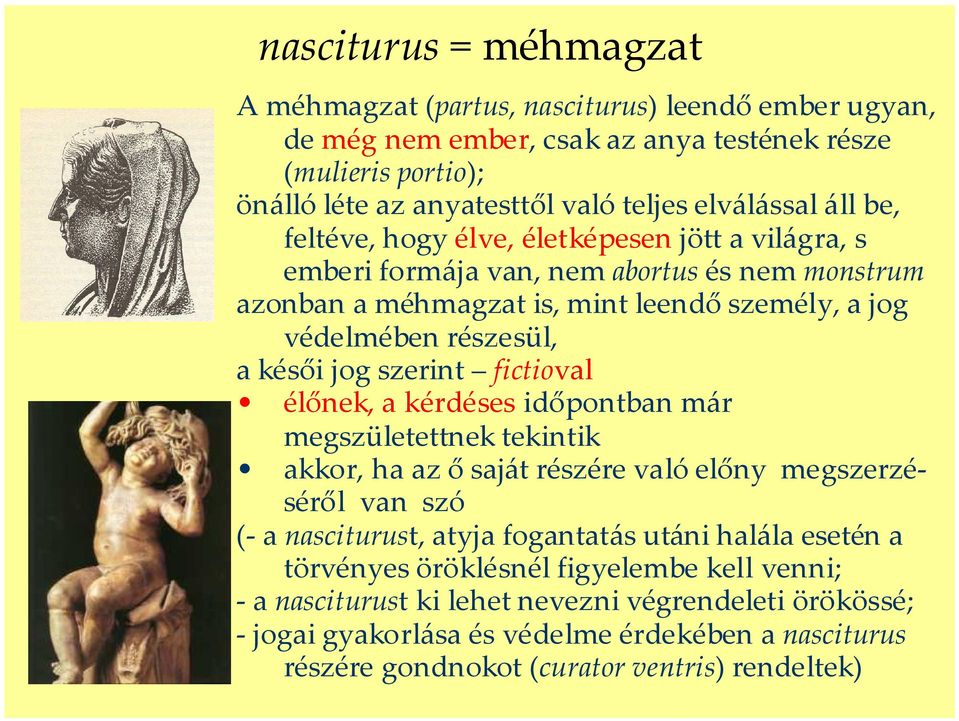 fictioval élőnek, a kérdéses időpontban már megszületettnek tekintik akkor, ha az ő saját részére való előny megszerzéséről van szó (- a nasciturust, atyja fogantatás utáni halála esetén a