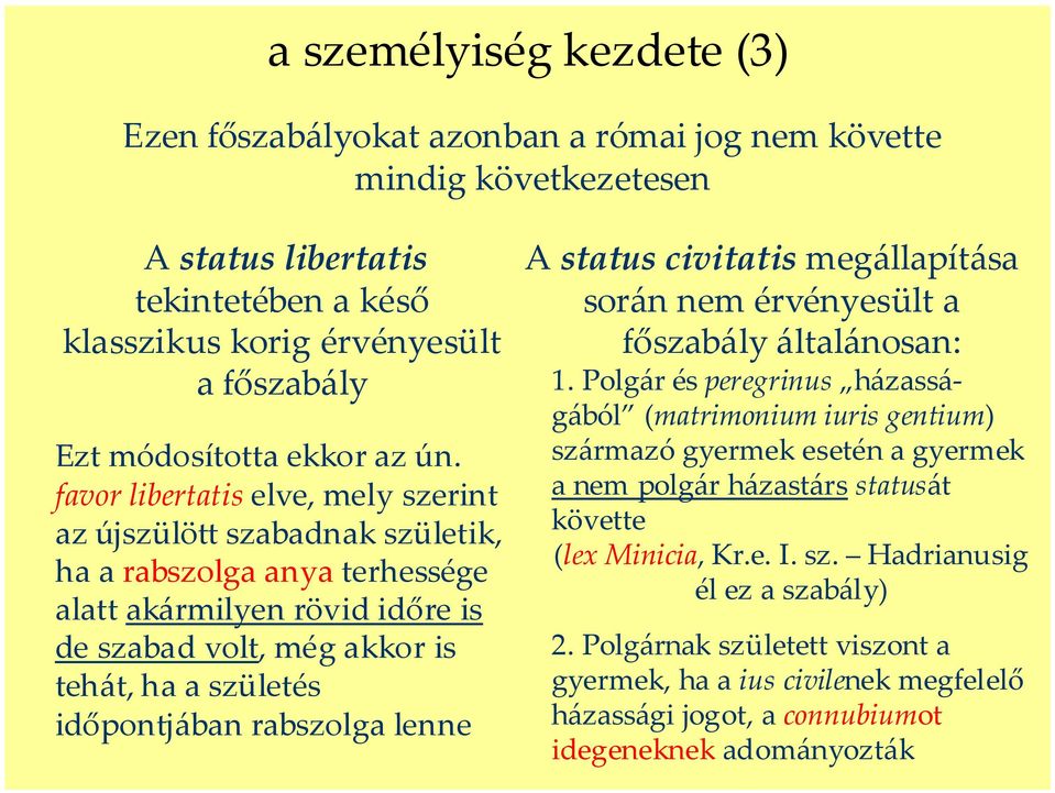 favor libertatis elve, mely szerint az újszülött szabadnak születik, ha a rabszolga anya terhessége alatt akármilyen rövid időre is de szabad volt, még akkor is tehát, ha a születés időpontjában