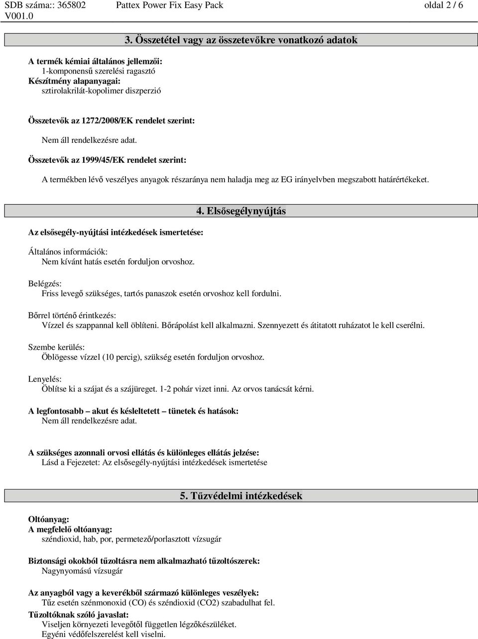 Összetev k az 1999/45/EK rendelet szerint: A termékben lév veszélyes anyagok részaránya nem haladja meg az EG irányelvben megszabott határértékeket.