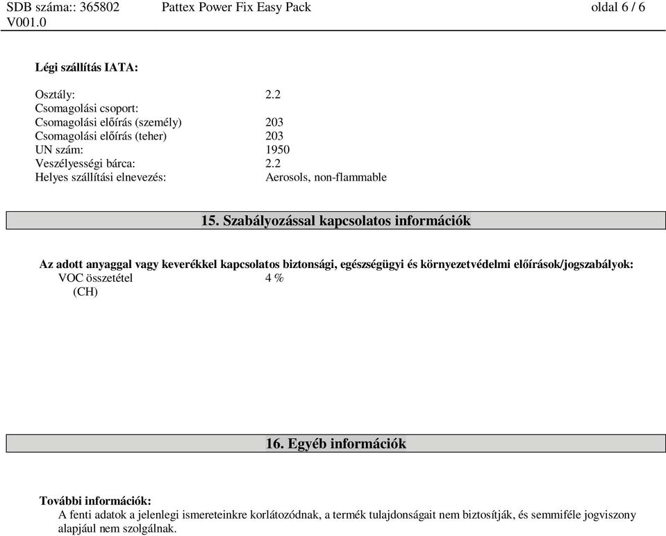 Szabályozással kapcsolatos információk Az adott anyaggal vagy keverékkel kapcsolatos biztonsági, egészségügyi és környezetvédelmi el