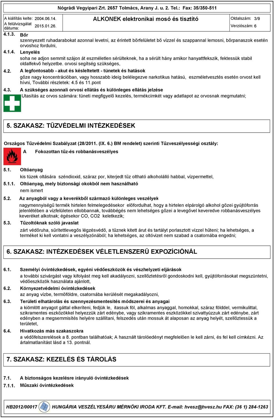 A legfontosabb - akut és késleltetett - tünetek és hatások gőze nagy koncentrációban, vagy hosszabb ideig belélegezve narkotikus hatású, eszméletvesztés esetén orvost kell hívni, További részletek: 4.