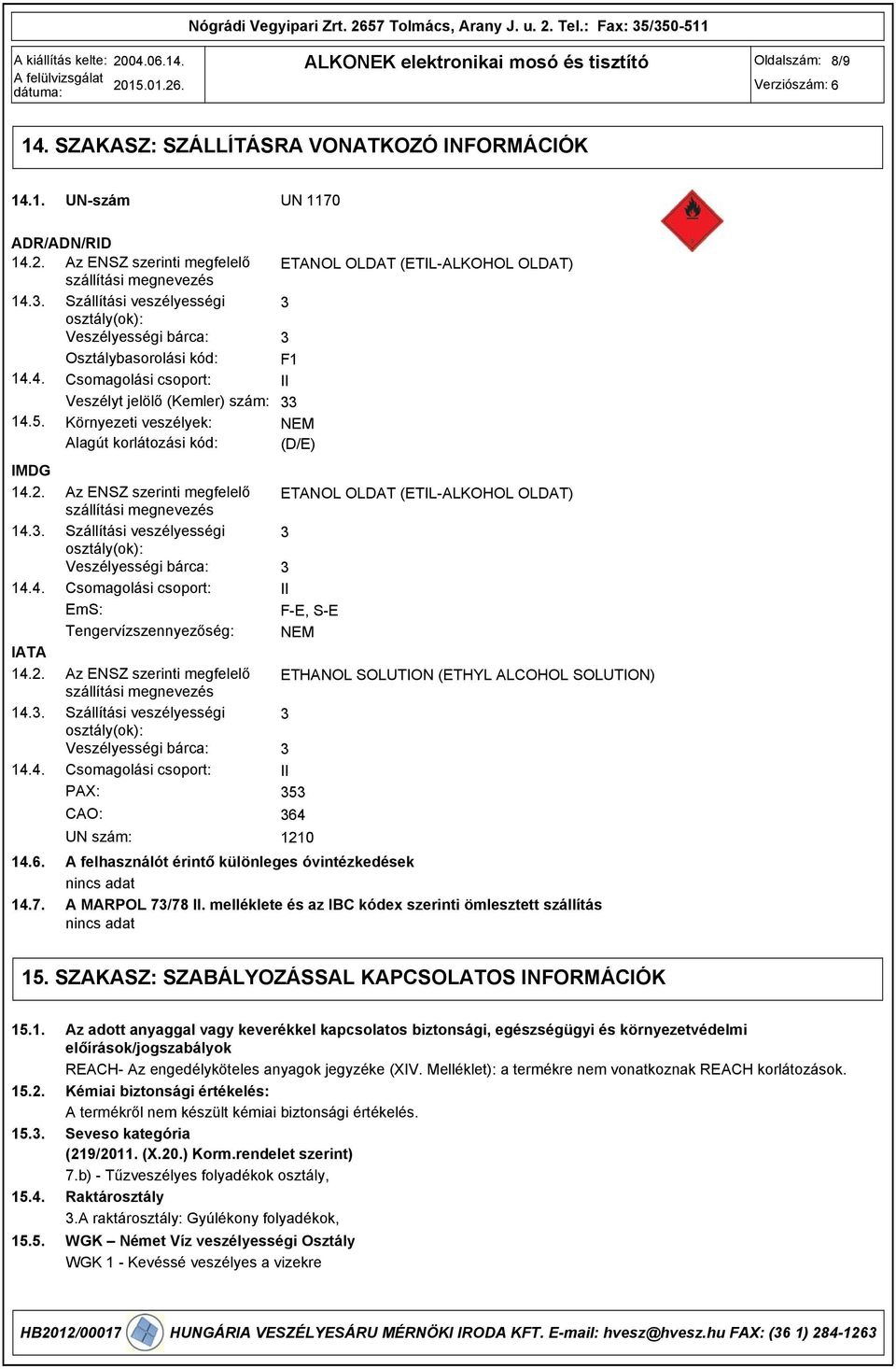 14.7. Környezeti veszélyek: Alagút korlátozási kód: Az ENSZ szerinti megfelelő szállítási megnevezés Szállítási veszélyességi osztály(ok): Veszélyességi bárca: Csomagolási csoport: EmS: