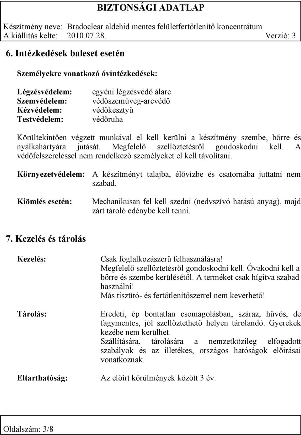 A védőfelszereléssel nem rendelkező személyeket el kell távolítani. Környezetvédelem: Kiömlés esetén: A készítményt talajba, élővízbe és csatornába juttatni nem szabad.