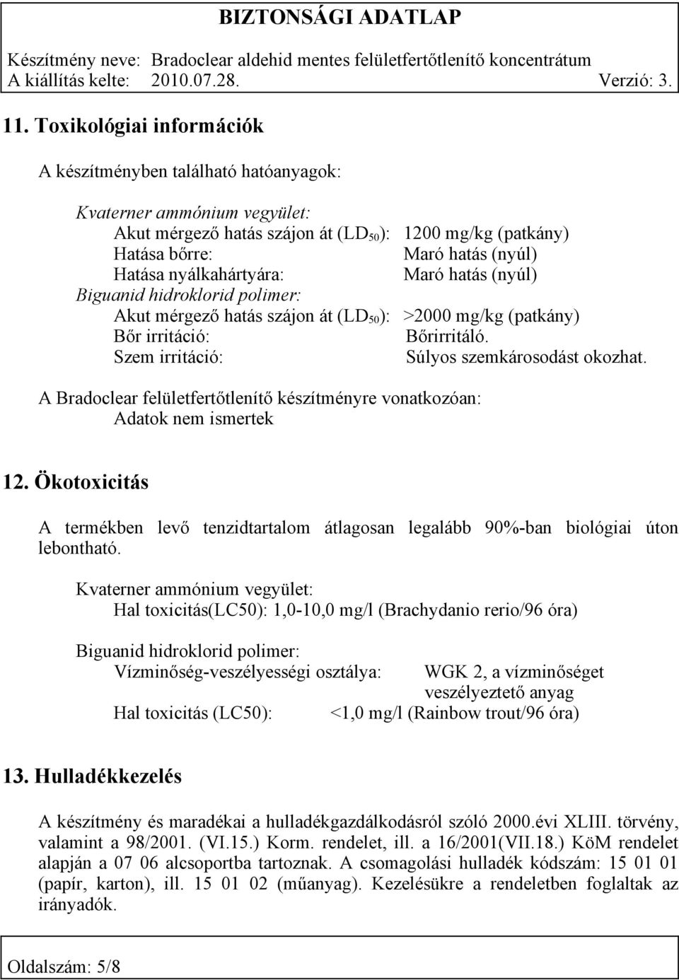 A Bradoclear felületfertőtlenítő készítményre vonatkozóan: Adatok nem ismertek 12. Ökotoxicitás A termékben levő tenzidtartalom átlagosan legalább 90%-ban biológiai úton lebontható.