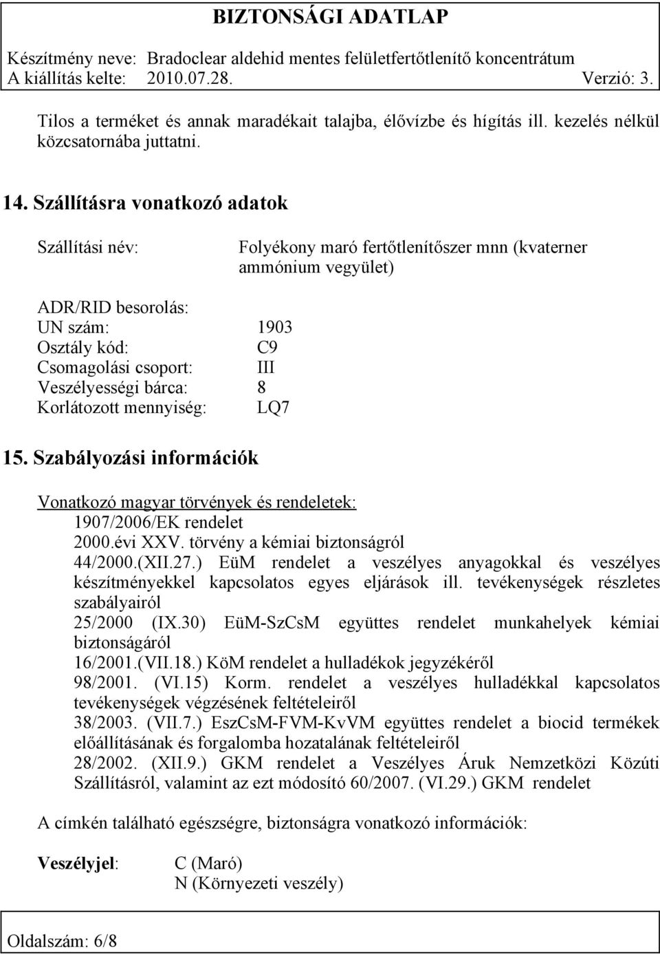 bárca: 8 Korlátozott mennyiség: LQ7 15. Szabályozási információk Vonatkozó magyar törvények és rendeletek: 1907/2006/EK rendelet 2000.évi XXV. törvény a kémiai biztonságról 44/2000.(XII.27.