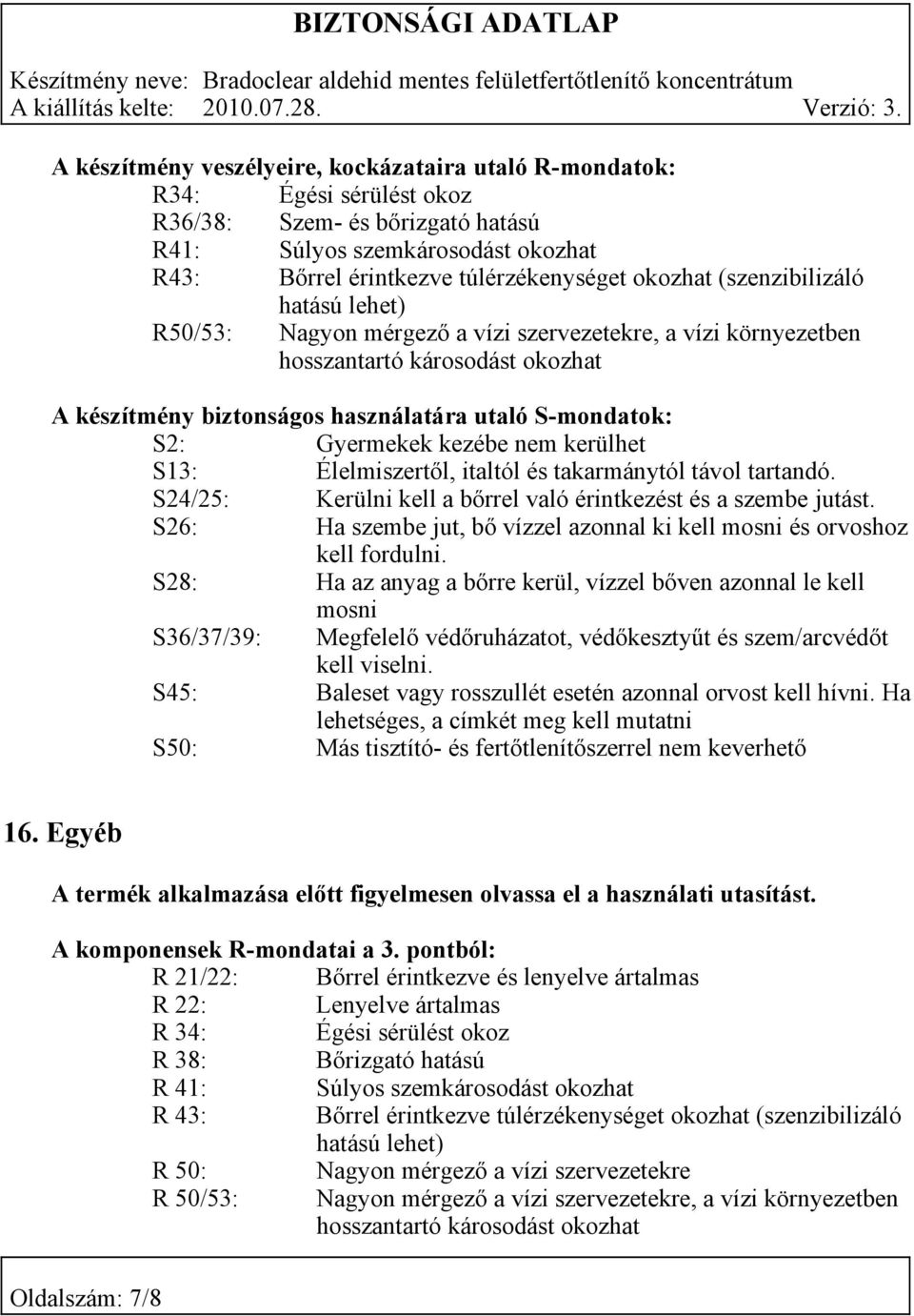 kezébe nem kerülhet S13: Élelmiszertől, italtól és takarmánytól távol tartandó. S24/25: Kerülni kell a bőrrel való érintkezést és a szembe jutást.