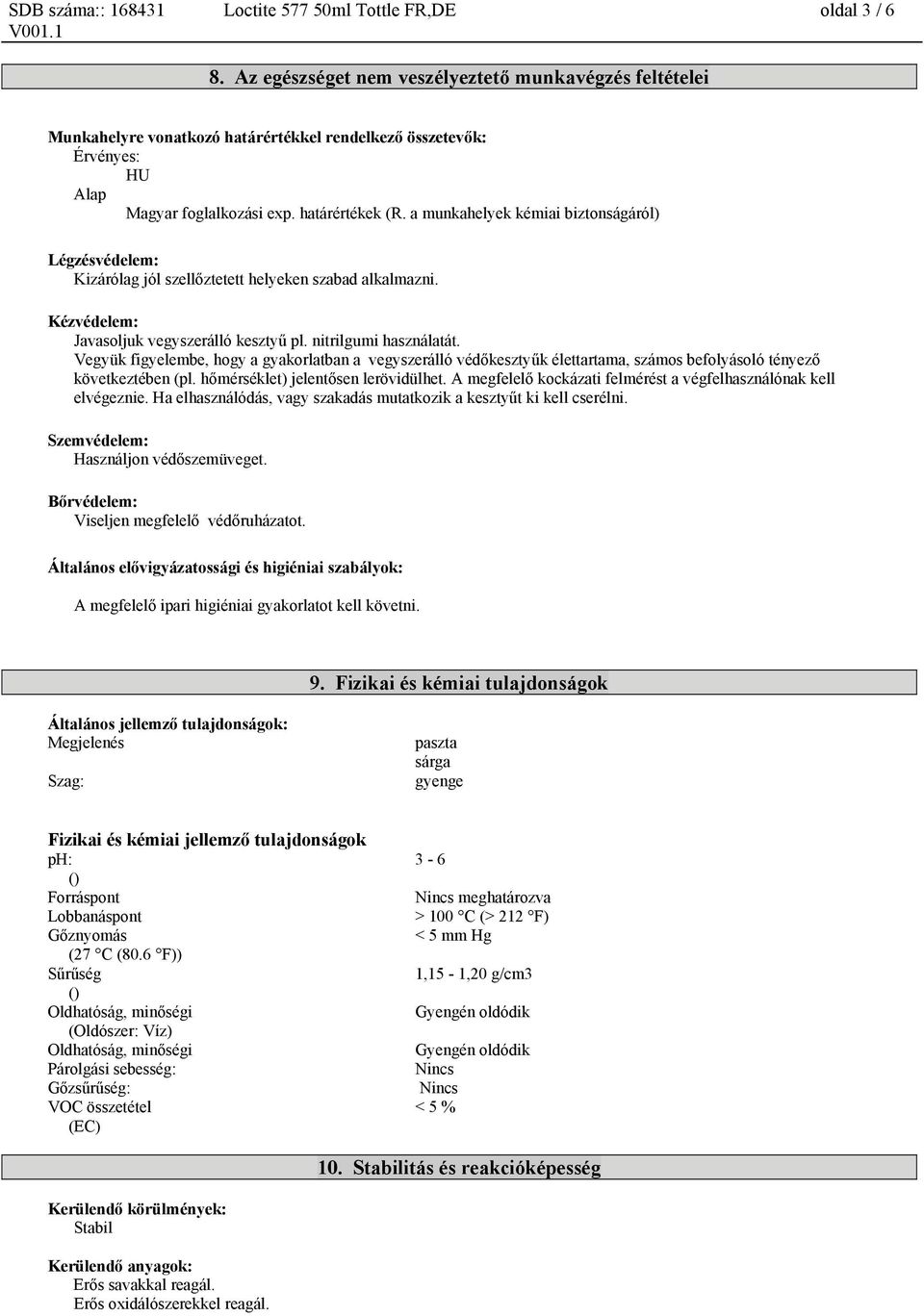 a munkahelyek kémiai biztonságáról) Légzésvédelem: Kizárólag jól szellőztetett helyeken szabad alkalmazni. Kézvédelem: Javasoljuk vegyszerálló kesztyű pl. nitrilgumi használatát.