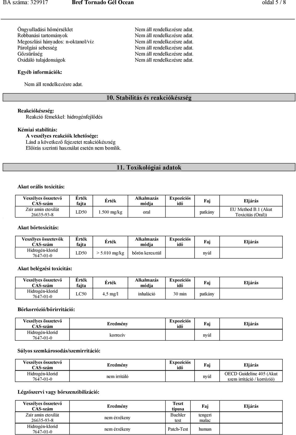 Stabilitás és reakciókészség Reakciókészség: Reakció fémekkel: hidrogénfejlődés Kémiai stabilitás: A veszélyes reakciók lehetősége: Lásd a következő fejezetet reakciókészség Előírás szerinti